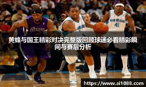 黄蜂与国王精彩对决完整版回顾球迷必看精彩瞬间与赛后分析